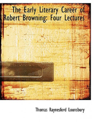 Carte Early Literary Career of Robert Browning Thomas Raynesford Lounsbury