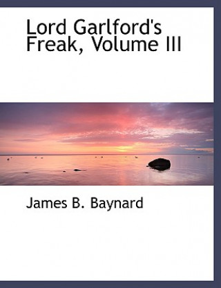 Книга Lord Garlford's Freak, Volume III James B Baynard