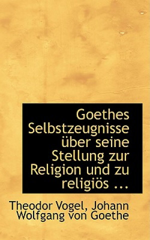 Book Goethes Selbstzeugnisse A1/4ber Seine Stellung Zur Religion Und Zu Religiaps ... Johann Wolfgang Von Goethe Theod Vogel