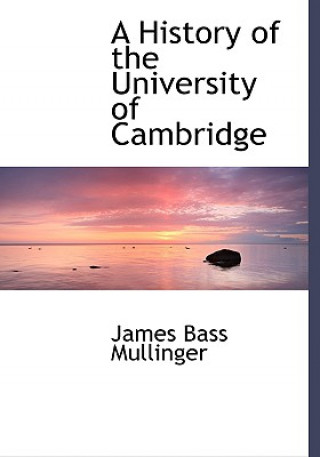 Carte History of the University of Cambridge James Bass Mullinger