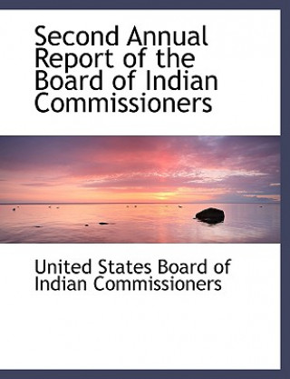 Könyv Second Annual Report of the Board of Indian Commissioners Un States Board of Indian Commissioners