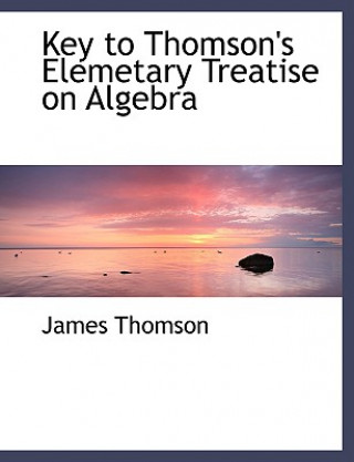 Kniha Key to Thomson's Elemetary Treatise on Algebra Thomson