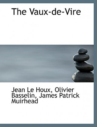 Kniha Vaux-de-Vire Olivier Basselin James Patrick Le Houx