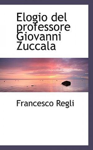 Könyv Elogio del Professore Giovanni Zuccala Francesco Regli