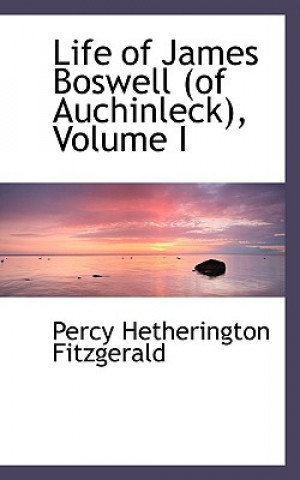 Könyv Life of James Boswell (of Auchinleck), Volume I Percy Hetheringt Fitzgerald