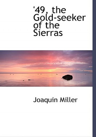 Kniha 49, the Gold-Seeker of the Sierras Joaquin Miller
