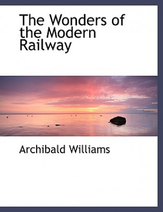 Carte Wonders of the Modern Railway Archibald Williams