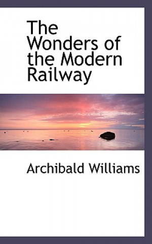 Knjiga Wonders of the Modern Railway Archibald Williams