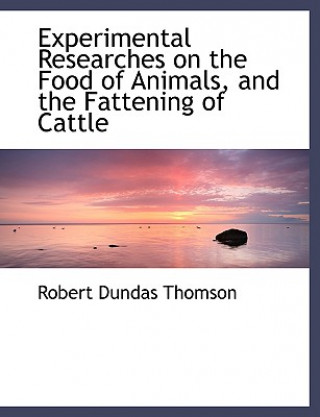 Книга Experimental Researches on the Food of Animals, and the Fattening of Cattle Robert Dundas Thomson