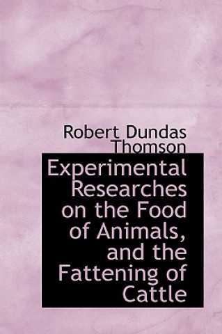 Kniha Experimental Researches on the Food of Animals, and the Fattening of Cattle Robert Dundas Thomson