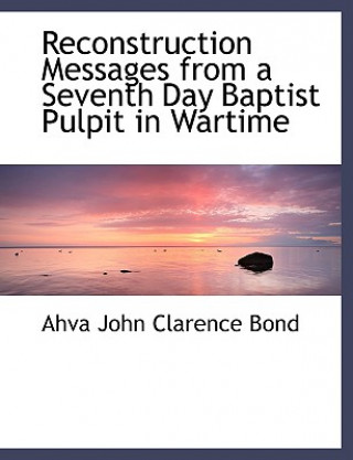 Carte Reconstruction Messages from a Seventh Day Baptist Pulpit in Wartime Ahva John Clarence Bond