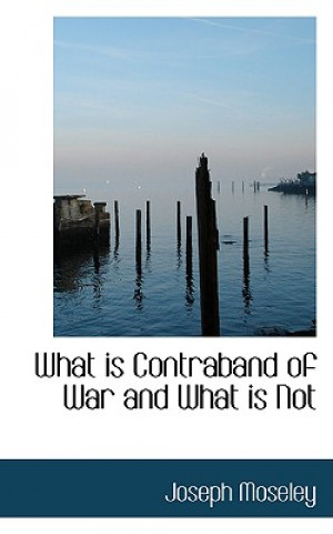 Carte What Is Contraband of War and What Is Not Joseph Moseley