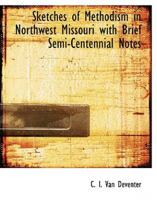 Książka Sketches of Methodism in Northwest Missouri with Brief Semi-Centennial Notes C I Van Deventer