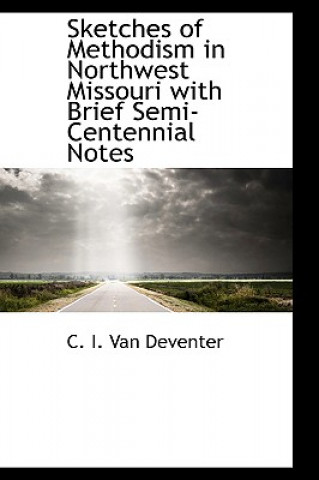 Carte Sketches of Methodism in Northwest Missouri with Brief Semi-Centennial Notes C I Van Deventer