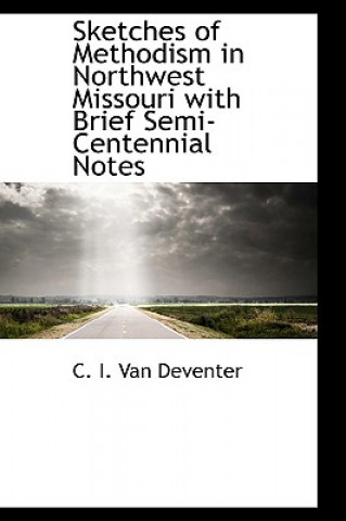 Książka Sketches of Methodism in Northwest Missouri with Brief Semi-Centennial Notes C I Van Deventer