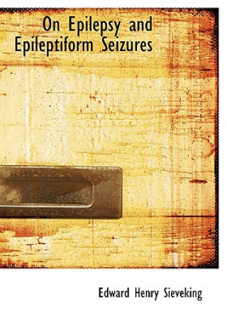 Kniha On Epilepsy and Epileptiform Seizures Edward Henry Sieveking