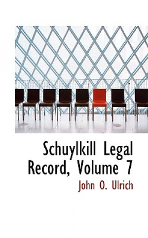 Kniha Schuylkill Legal Record, Volume 7 John O Ulrich