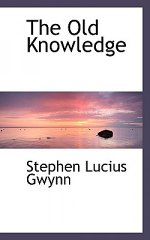 Kniha Old Knowledge Stephen Lucius Gwynn