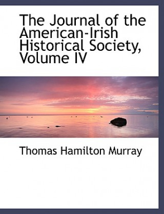 Kniha Journal of the American-Irish Historical Society, Volume IV Thomas Hamilton Murray