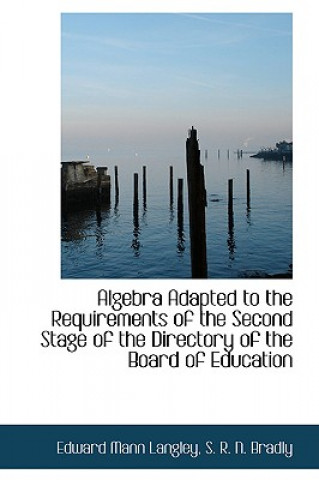 Kniha Algebra Adapted to the Requirements of the Second Stage of the Directory of the Board of Education S R N Bradly Edward Mann Langley