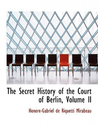 Carte Secret History of the Court of Berlin, Volume II Honorac-Gabriel De Riquetti Mirabeau