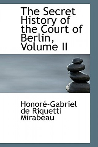 Kniha Secret History of the Court of Berlin, Volume II Honorac-Gabriel De Riquetti Mirabeau