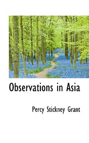 Kniha Observations in Asia Percy Stickney Grant