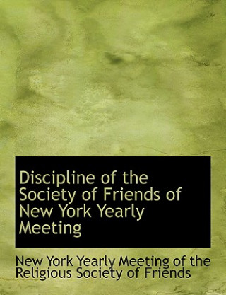 Carte Discipline of the Society of Friends of New York Yearly Meeting York Yearly Meeting of the Religious Soc