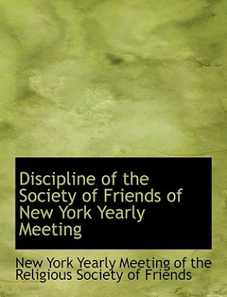 Książka Discipline of the Society of Friends of New York Yearly Meeting York Yearly Meeting of the Religious Soc