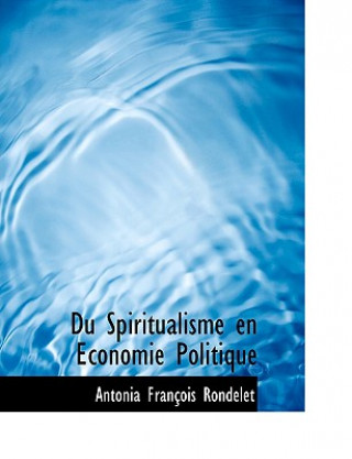 Kniha Du Spiritualisme En a Conomie Politique Antonia Franasois Rondelet