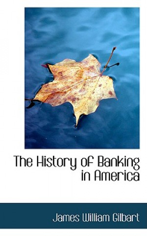 Kniha History of Banking in America James William Gilbart