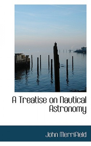 Kniha Treatise on Nautical Astronomy John Merrifield