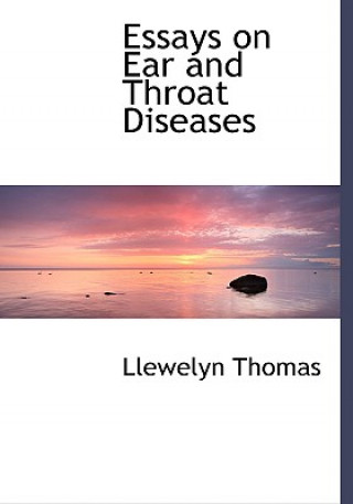 Carte Essays on Ear and Throat Diseases Llewelyn Thomas