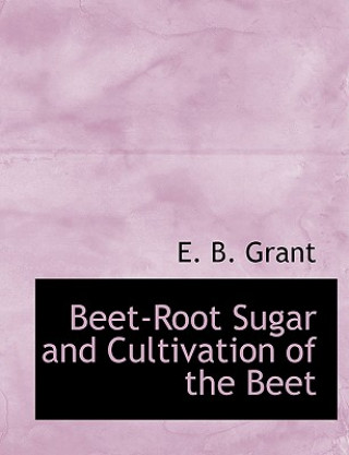 Kniha Beet-Root Sugar and Cultivation of the Beet E B Grant