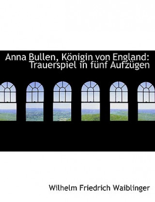 Könyv Anna Bullen, Kapnigin Von England Wilhelm Friedrich Waiblinger