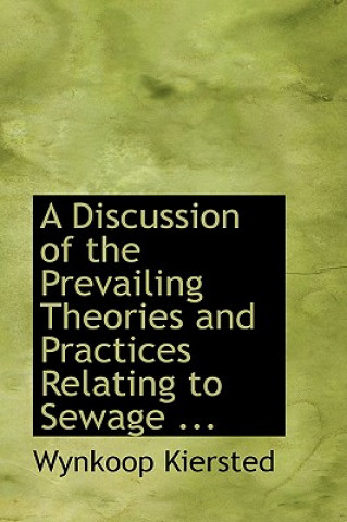 Carte Discussion of the Prevailing Theories and Practices Relating to Sewage ... Wynkoop Kiersted