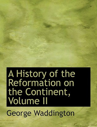 Book History of the Reformation on the Continent, Volume II George Waddington