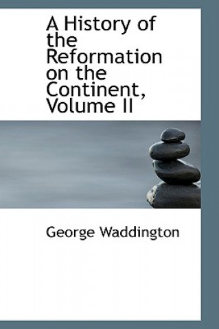 Book History of the Reformation on the Continent, Volume II George Waddington