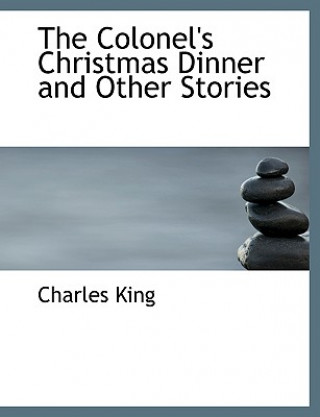 Könyv Colonel's Christmas Dinner and Other Stories Charles King