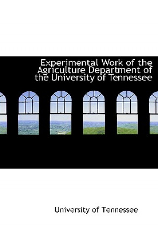 Knjiga Experimental Work of the Agriculture Department of the University of Tennessee University Of Tennessee