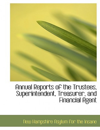 Книга Annual Reports of the Trustees, Superintendent, Treasurer, and Financial Agent New Hampshire Asylum for the Insane