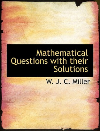 Kniha Mathematical Questions with Their Solutions W J C Miller