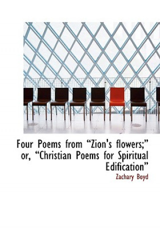 Book Four Poems from a Zion's Flowers;a Or, a Christian Poems for Spiritual Edificationa Zachary Boyd