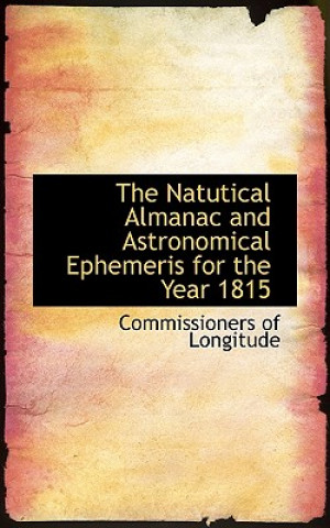 Kniha Natutical Almanac and Astronomical Ephemeris for the Year 1815 Commissioners Of Longitude