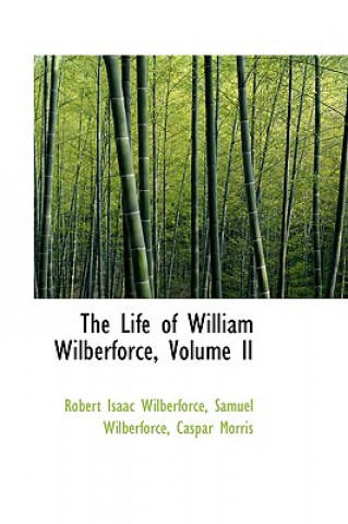 Carte Life of William Wilberforce, Volume II Samuel Wilberforce C Isaac Wilberforce