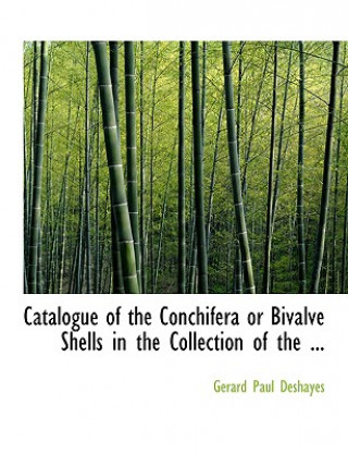 Libro Catalogue of the Conchifera or Bivalve Shells in the Collection of the ... Gacrard Paul Deshayes