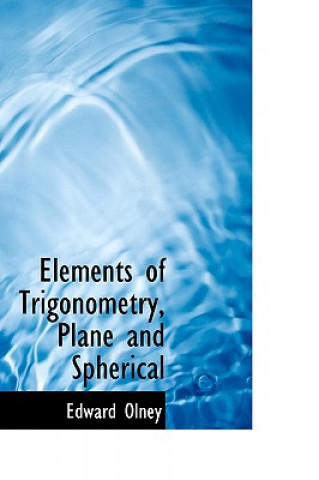 Könyv Elements of Trigonometry, Plane and Spherical Edward Olney