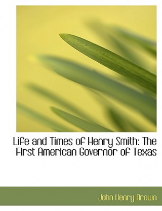 Kniha Life and Times of Henry Smith John Henry Brown