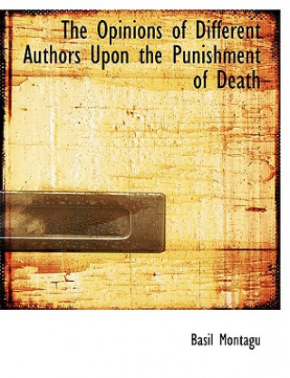 Carte Opinions of Different Authors Upon the Punishment of Death Basil Montagu