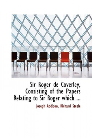 Carte Sir Roger de Coverley, Consisting of the Papers Relating to Sir Roger Which ... Richard Steele Joseph Addison